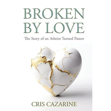 Broken by Love: The Story of an Atheist Turned Pastor