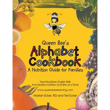 Queen Bee's Alphabet Cookbook: Teaching Basic English Skills and Healthy Nutrition One Bite at a Time!