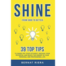 SHINE - 39 top tips to shake off your lethargy, unleash your potential and reach the highest in your personal and professional life: : Generate more m