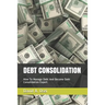 Debt Consolidation: How To Manage Debt And Become Debt Consolidation Expert
