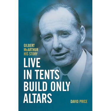 Live in Tents - Build Only Altars: Gilbert McArthur - His Story