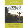 Secrets to Sexual Energy Transmutation: Reach your Highest Potential today!