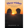 Three Wishes: A good family, peace of mind and happiness