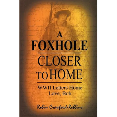 A Foxhole Closer to Home: WWII Letters Home Love, Bob