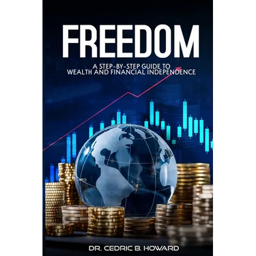Freedom: A Step-by-Step Guide to Wealth and Financial Independence