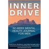 Inner Drive 52-Week Mental Health Journal for Men: Build Focus, Resilience, and Daily Strength with a Guided Journal for Self-Reflection, Stress Relie