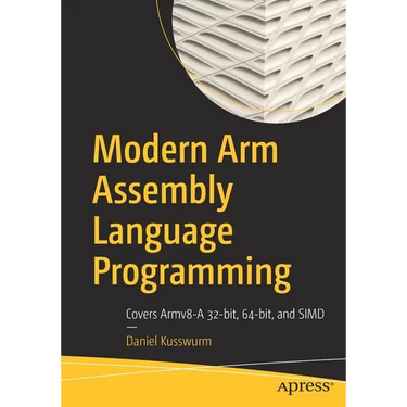 Modern Arm Assembly Language Programming: Covers Armv8-A 32-Bit, 64-Bit, and Simd