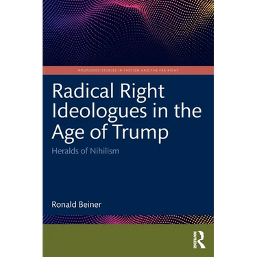 Radical Right Ideologues in the Age of Trump: Heralds of Nihilism