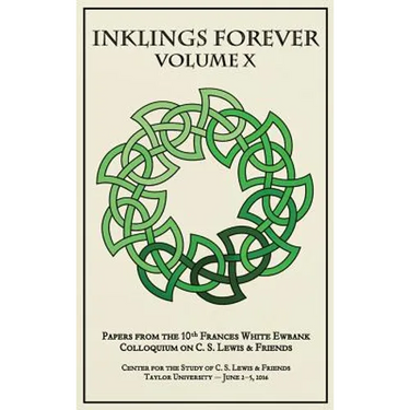 Inklings Forever, Volume X: Papers from the 10th Frances White Ewbank Colloquium on C.S. Lewis & Friends
