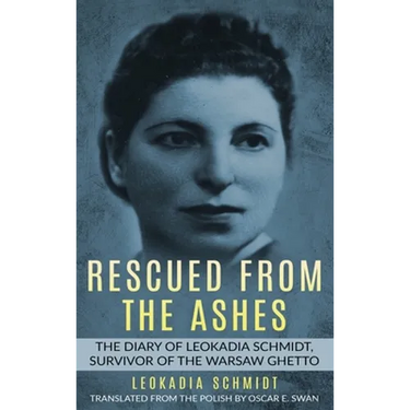 Rescued from the Ashes: The Diary of Leokadia Schmidt, Survivor of the Warsaw Ghetto