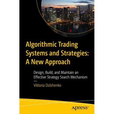 Algorithmic Trading Systems and Strategies: A New Approach: Design, Build, and Maintain an Effective Strategy Search Mechanism