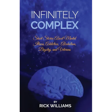 Infinitely Complex: Short Stories about Mental Illness, Addiction, Alcoholism and Veterans