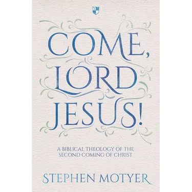 Come, Lord Jesus!: A Biblical Theology of the Second Coming of Christ