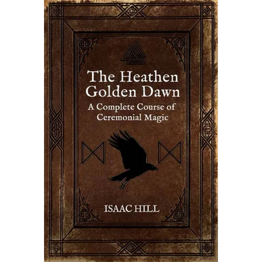 The Heathen Golden Dawn: A Complete Course of Heathen Ceremonial Magic