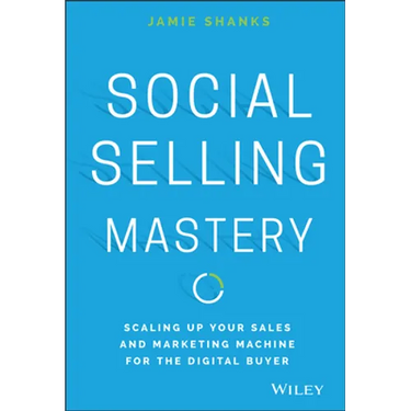 Social Selling Mastery: Scaling Up Your Sales and Marketing Machine for the Digital Buyer