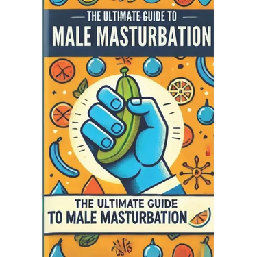 The Ultimate Guide to Male Masturbation: All about male masturbation