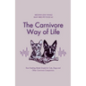 The Carnivore Way of Life: Raw Feeding Made Simple for Cats, Dogs and Other Carnivore Companions