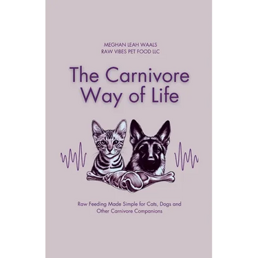 The Carnivore Way of Life: Raw Feeding Made Simple for Cats, Dogs and Other Carnivore Companions
