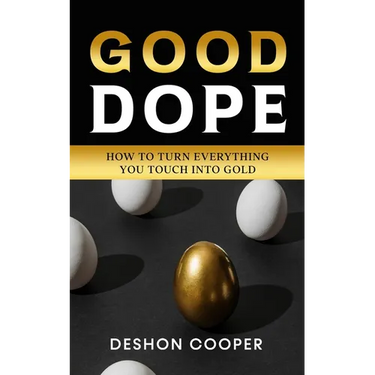 Good Dope: How To Turn Everything You Touch Into Gold