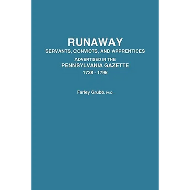 Runaway Servants, Convicts, and Apprentices Advertised in the Pennsylvania Gazette, 1728-1796
