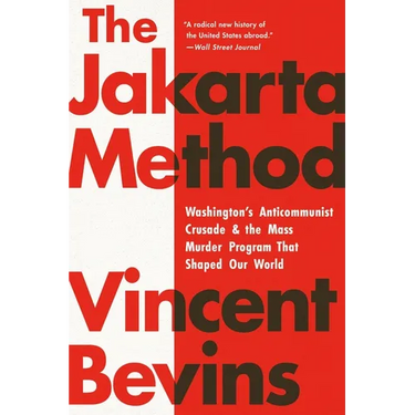 The Jakarta Method: Washington's Anticommunist Crusade and the Mass Murder Program That Shaped Our World