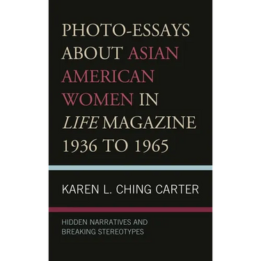 Photo-Essays about Asian American Women in Life Magazine 1936 to 1965: Hidden Narratives and Breaking Stereotypes