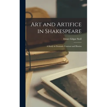 Art and Artifice in Shakespeare: a Study in Dramatic Contrast and Illusion