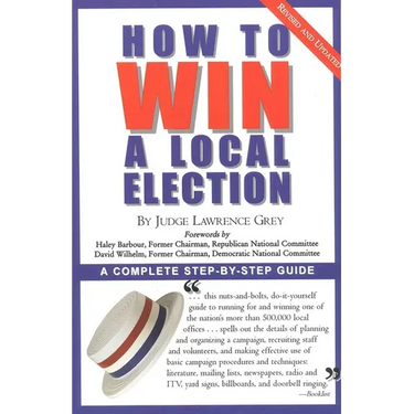 How to Win a Local Election, Revised: A Complete Step-By-Step Guide