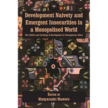 Development Naivety and Emergent Insecurities in a Monopolised World: The Politics and Sociology of Development in Contemporary Africa
