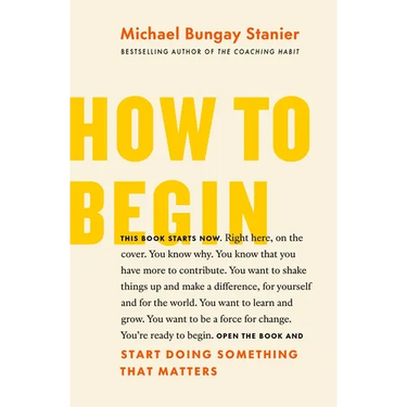 How to Begin: Start Doing Something That Matters