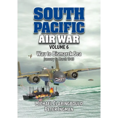 South Pacific Air War Volume 6: Wau to Bismarck Sea, January - March 1943