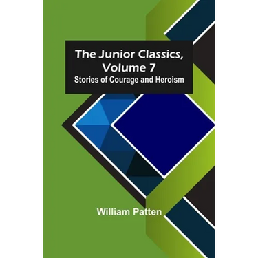 The Junior Classics, Volume 7: Stories of Courage and Heroism