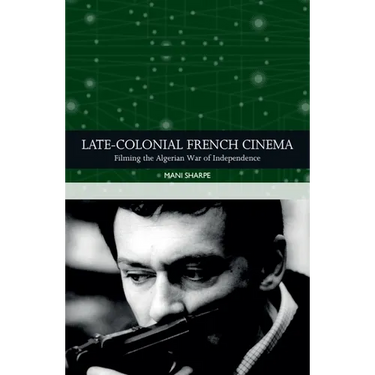 Late-Colonial French Cinema: Filming the Algerian War of Independence