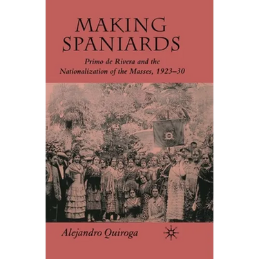 Making Spaniards: Primo de Rivera and the Nationalization of the Masses, 1923-30