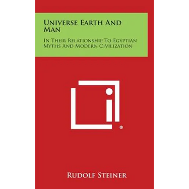 Universe Earth and Man: In Their Relationship to Egyptian Myths and Modern Civilization