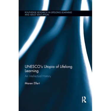 Unesco�s Utopia of Lifelong Learning: An Intellectual History