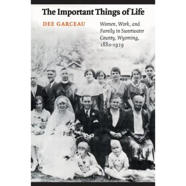 The Important Things of Life: Women, Work, and Family in Sweetwater County, Wyoming, 1880-1929