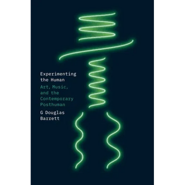 Experimenting the Human: Art, Music, and the Contemporary Posthuman