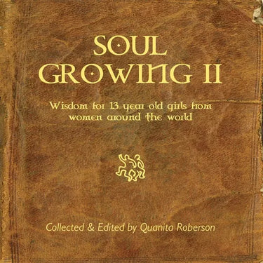 Soul Growing: Wisdom for 13 year old girls from Women around the world