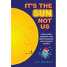 It's The Sun, Not Us: How Global Warbling and Green Ideology have Hijacked Science