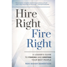 Hire Right, Fire Right: A Leader's Guide to Finding and Keeping Your Best People