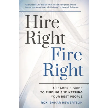 Hire Right, Fire Right: A Leader's Guide to Finding and Keeping Your Best People
