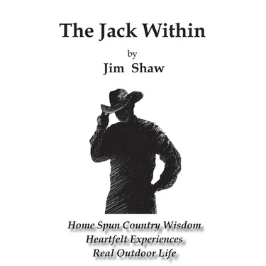 The Jack Within: Home Spun Country Wisdom, Heartfelt Experiences, Real Outdoor Life