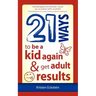 21 Ways to Be a Kid Again & Get Adult Results