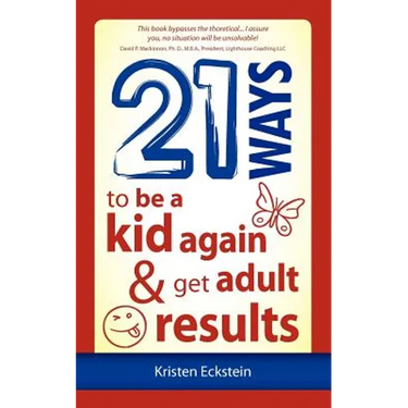 21 Ways to Be a Kid Again & Get Adult Results