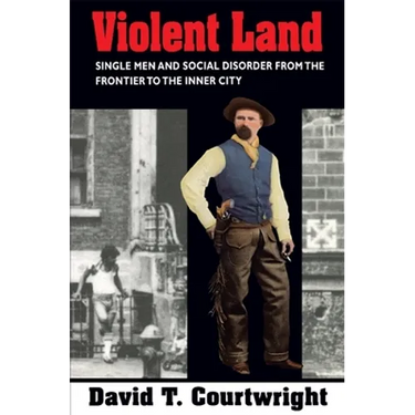 Violent Land: Single Men and Social Disorder from the Frontier to the Inner City