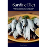 Sardine Diet: A Beginner's Quick Start Guide on Its Health Benefits, With Sample Curated Recipes and a Meal Plan