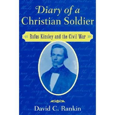 Diary of a Christian Soldier: Rufus Kinsley and the Civil War