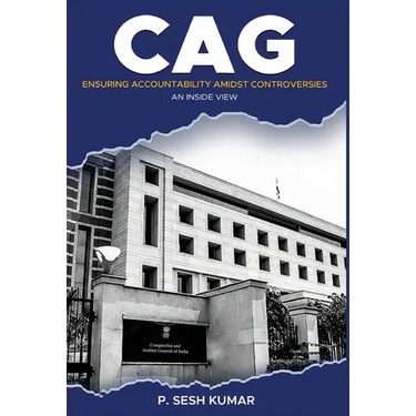 CAG - Ensuring Accountability Amidst Controversies - An Inside View