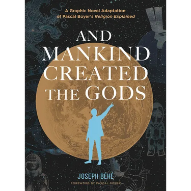 And Mankind Created the Gods: A Graphic Novel Adaptation of Pascal Boyer's Religion Explained